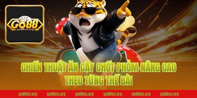 Chiến thuật ăn cây chốt phỏm B52 nâng cao theo từng thế bài