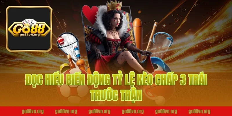 Đọc Hiểu Biến Động Tỷ Lệ Kèo Chấp 3 Trái Go88 Trước Trận