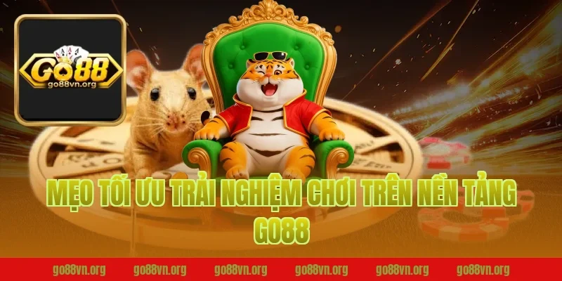 Mẹo Tối Ưu Trải Nghiệm Chơi Trên Nền Tảng Go88